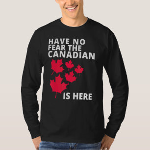 Happy Canada Day Have No Fear The Canadian Is Here T-Shirt