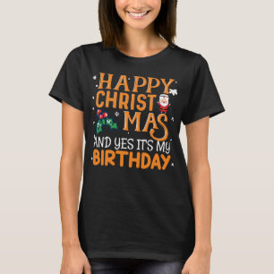 Happy Christmas And Yes It's My Birthday T-Shirt