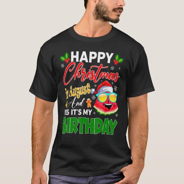 Happy Christmas In August & Yes It's My Birthday W T-Shirt (Front)