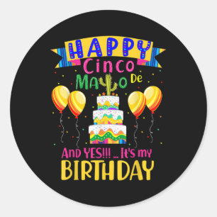 Happy Cinco De Mayo And Yes Its My Birthday  Classic Round Sticker