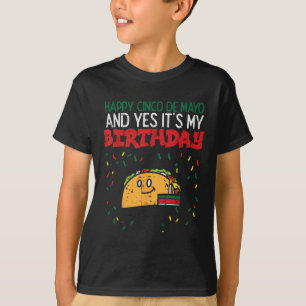 Happy Cinco De Mayo And Yes Its My Birthday Taco B T-Shirt