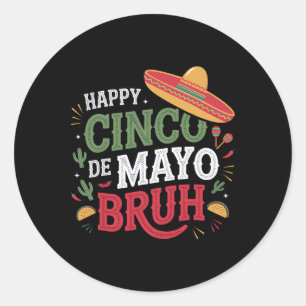Happy Cinco De Mayo Bruh Funny Mexican Fiesta Men  Classic Round Sticker