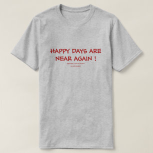 HAPPY DAYS ARE NEAR AGAIN ! T-Shirt
