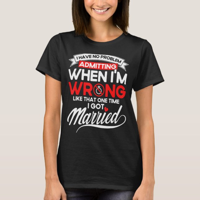 Happy Divorce Party Admitting When I'm Wrong_1 T-Shirt (Front)