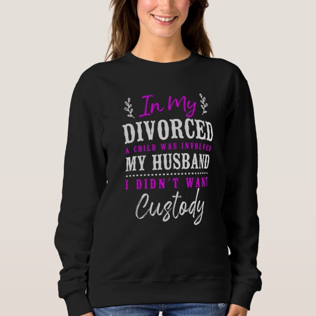 Happy Divorce Party In My Divorce A Child Was Invo Sweatshirt (Front)