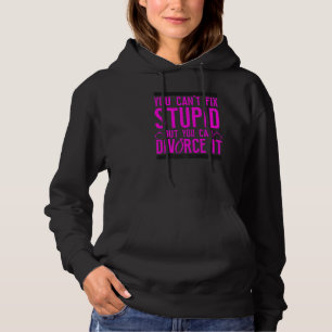 Happy Divorce Party You Can't Fix Stupid But You C Hoodie