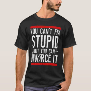 Happy Divorce Party You Can't Fix Stupid But You C T-Shirt