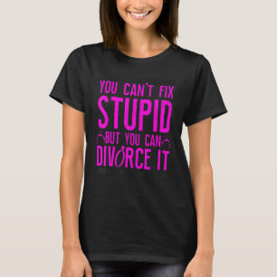 Happy Divorce Party You Can't Fix Stupid But You C T-Shirt
