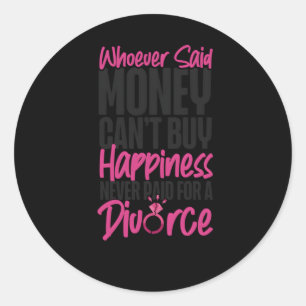 Happy Divorce Py Whoever Said Money Can'T Buy Hape Classic Round Sticker