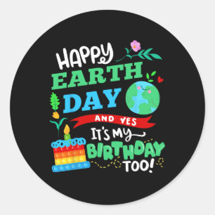 Happy Earth Day And Yes It's My Birthday Too!  Classic Round Sticker