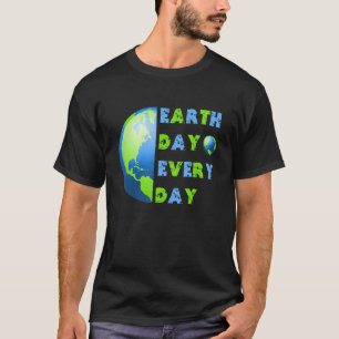 Happy Earth Day Everyday Earth Day T-Shirt