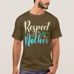 Happy Earth Day Respect Your Mother Funny Science T-Shirt