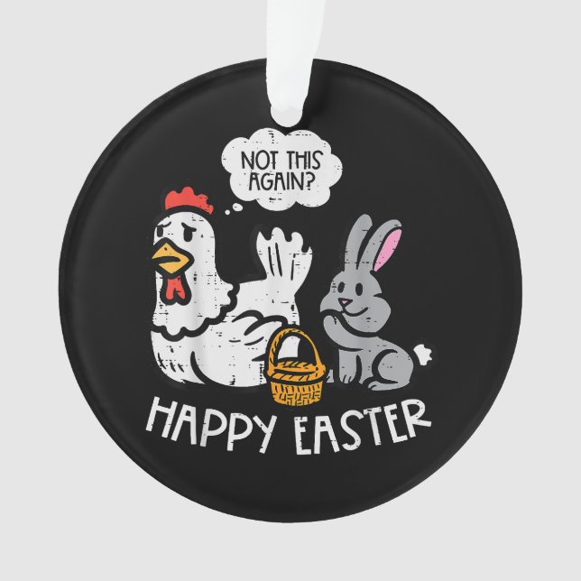 Happy Easter Bunny Chicken Not Again Funny Men Wom Ornament (Front)