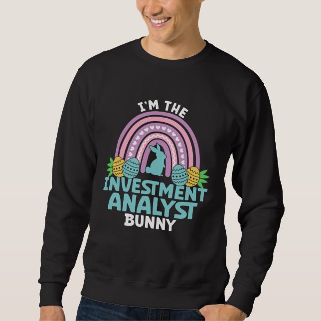 Happy Easter Day I m the Investment Analyst Bunny Sweatshirt (Front)