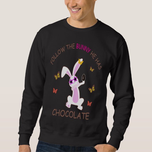 Happy Easter Follow The Bunny He Has Chocolate Sweatshirt (Front)