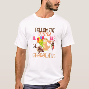 Happy Easter Follow The Bunny He Has Chocolate T-Shirt