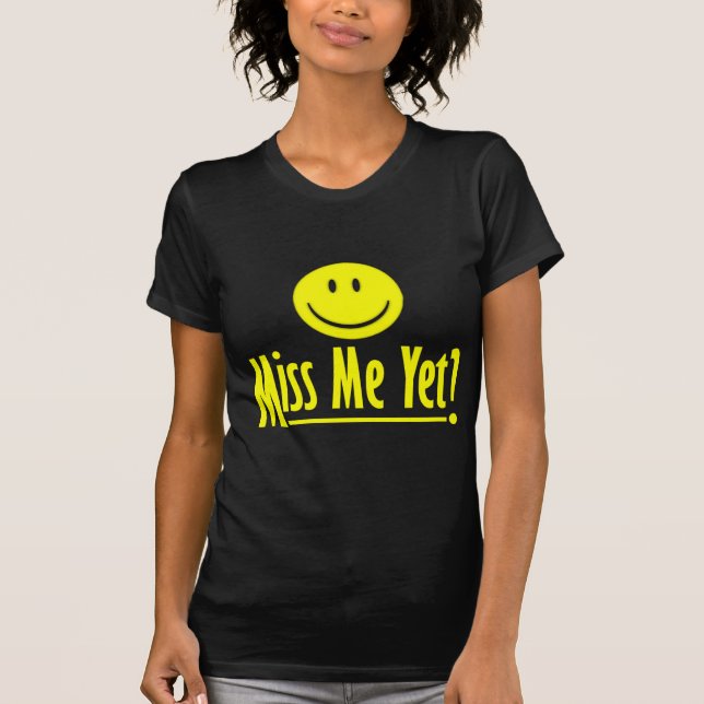 Happy Face: Miss Me Yet? T-Shirt (Front)