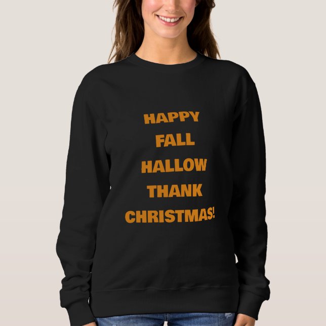 HAPPY FALLHALLOWTHANKCHRISTMAS! SWEATSHIRT (Front)