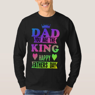 Happy Fathers Day Dad You Are The King T-Shirt