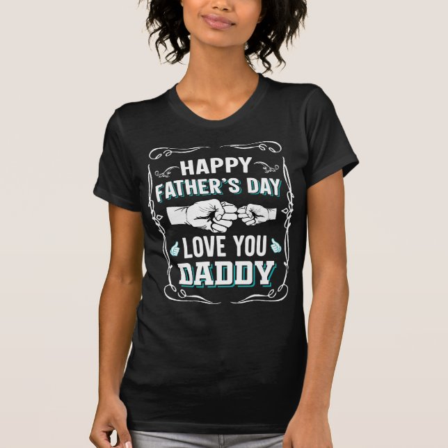 Happy Father's Day Love You Daddy T-Shirt (Front)