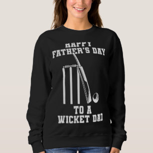 Happy Fathers Day To A Wicket Dad Cricket Sweatshirt