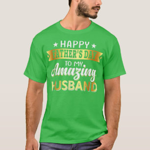Happy Father's Day to My Amazing Husband, Design f T-Shirt