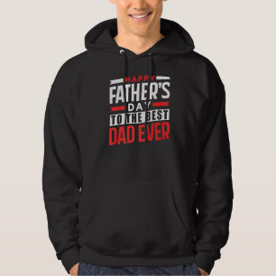 Happy Father's Day To The Best Dad Ever Father Dad Hoodie