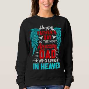 Happy Father's Day To The Most Amazing Dad In Heav Sweatshirt