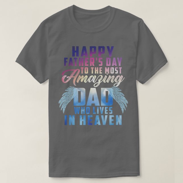 Happy Father's Day To The Most Amazing Dad In Heav T-Shirt (Design Front)
