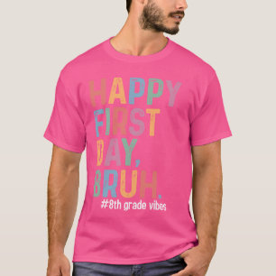 Happy First Day Bruh 8th Grade Back To School Teac T-Shirt