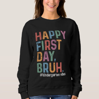 Happy First Day Bruh Kindergarten Back To School T Sweatshirt