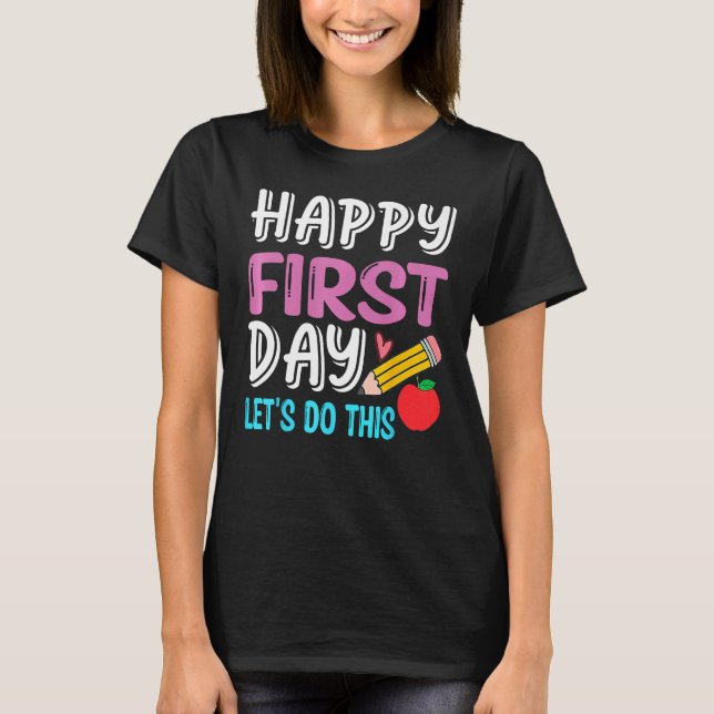 Happy First Day Let s Do This Back To School Teach T-Shirt (Front)