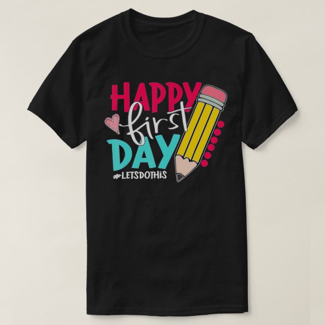 Happy First Day Lets Do This Welcome Back To Schoo T-Shirt (Design Front)