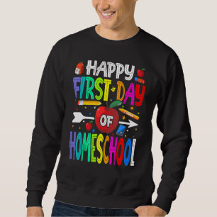 Happy First Day Of Homeschool Teacher Students Sweatshirt