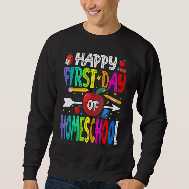 Happy First Day Of Homeschool Teacher Students Sweatshirt (Front)