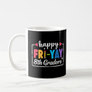 Happy Fri-Yay 8th Graders Friday Teacher Student Coffee Mug