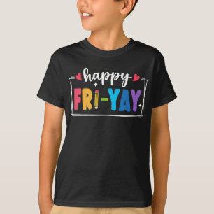 Happy Fri-Yay Fridays Weekend Teacher Student T-Shirt
