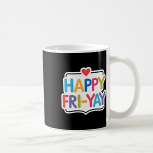 Happy Fri-yay Funny Teacher Life Weekend Pun Happy Coffee Mug