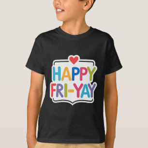 Happy Fri-yay Funny Teacher Life Weekend Pun Happy T-Shirt