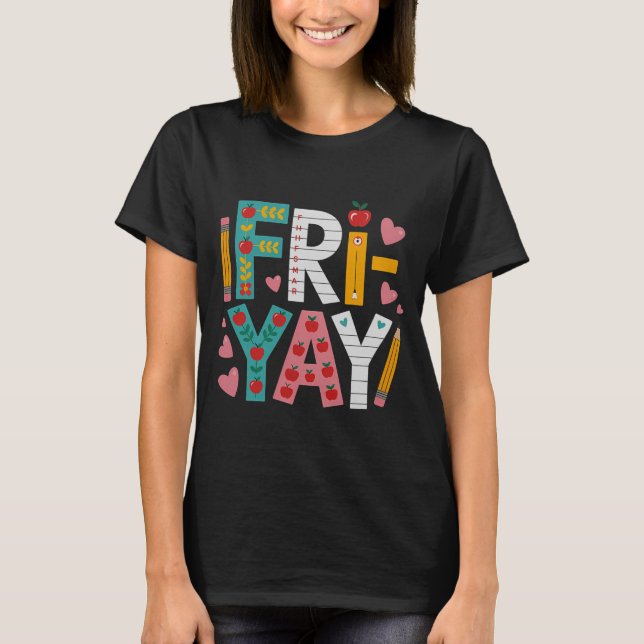 Happy Fri-yay Teacher Fry Yay Funny Friday Weekend T-Shirt (Front)
