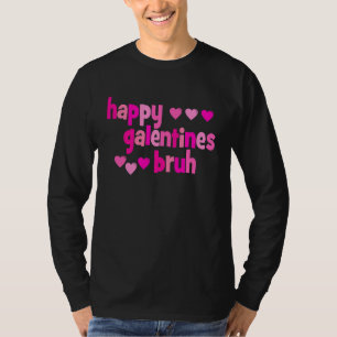 Happy Galentine's Day Bruh T-Shirt