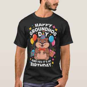 Happy Groundhog Day And Its My Birthday February 2 T-Shirt