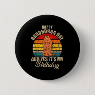 Happy Groundhog Day And Yes It Is My Birthday Grou 6 Cm Round Badge
