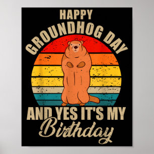 Happy Groundhog Day And Yes It Is My Birthday Grou Poster