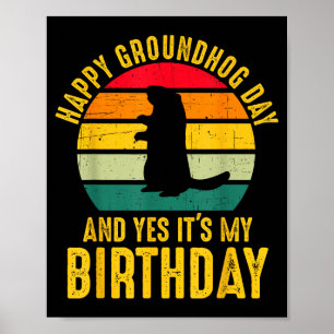Happy Groundhog Day And Yes It’s My Birthday Funny Poster