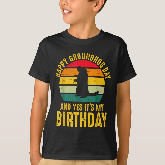 Happy Groundhog Day And Yes It’s My Birthday Funny T-Shirt (Front)