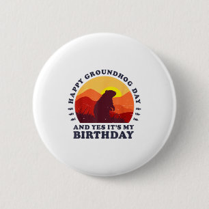 Happy Groundhog Day And Yes Its My Birthday Party  6 Cm Round Badge