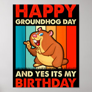 Happy Groundhog Day And Yes Its My Birthday Poster