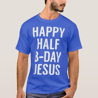 Happy Half Bday JesusFunny Xmas in July T  T-Shirt