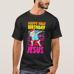 Happy Half Birthday Jesus Dabbing Santa Christmas T-Shirt